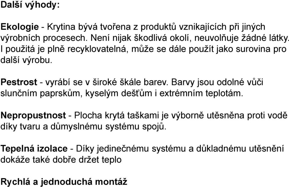 Pestrost - vyrábí se v široké škále barev. Barvy jsou odolné vůči slunčním paprskům, kyselým dešťům i extrémním teplotám.