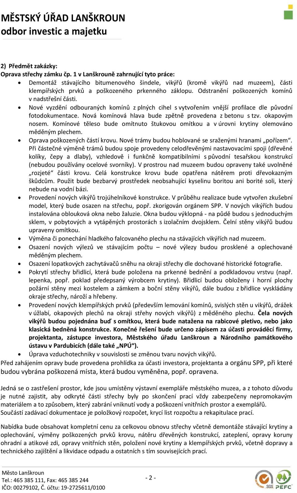 Odstranění poškozených komínů v nadstřešní části. Nové vyzdění odbouraných komínů z plných cihel s vytvořením vnější profilace dle původní fotodokumentace.