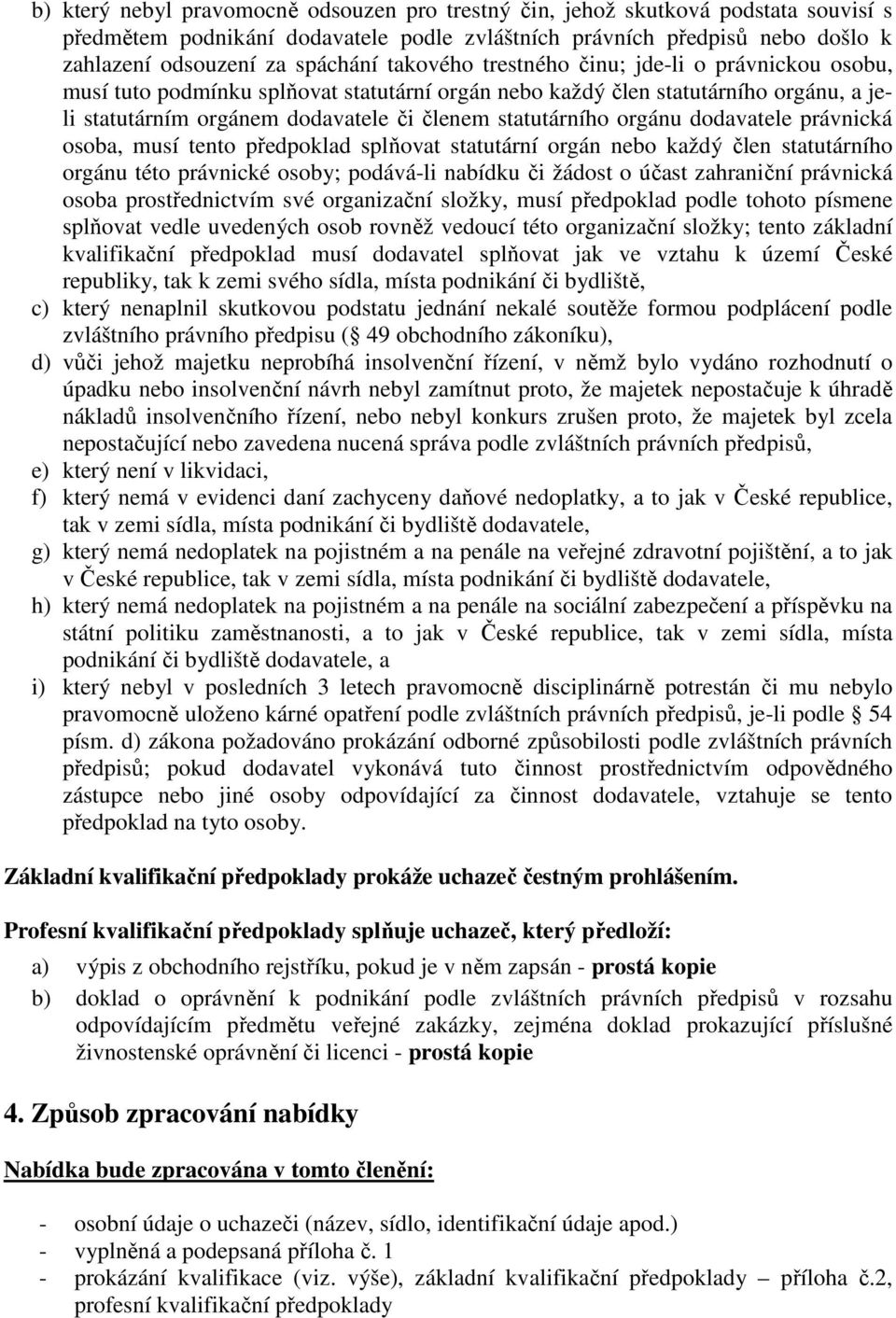 orgánu dodavatele právnická osoba, musí tento předpoklad splňovat statutární orgán nebo každý člen statutárního orgánu této právnické osoby; podává-li nabídku či žádost o účast zahraniční právnická