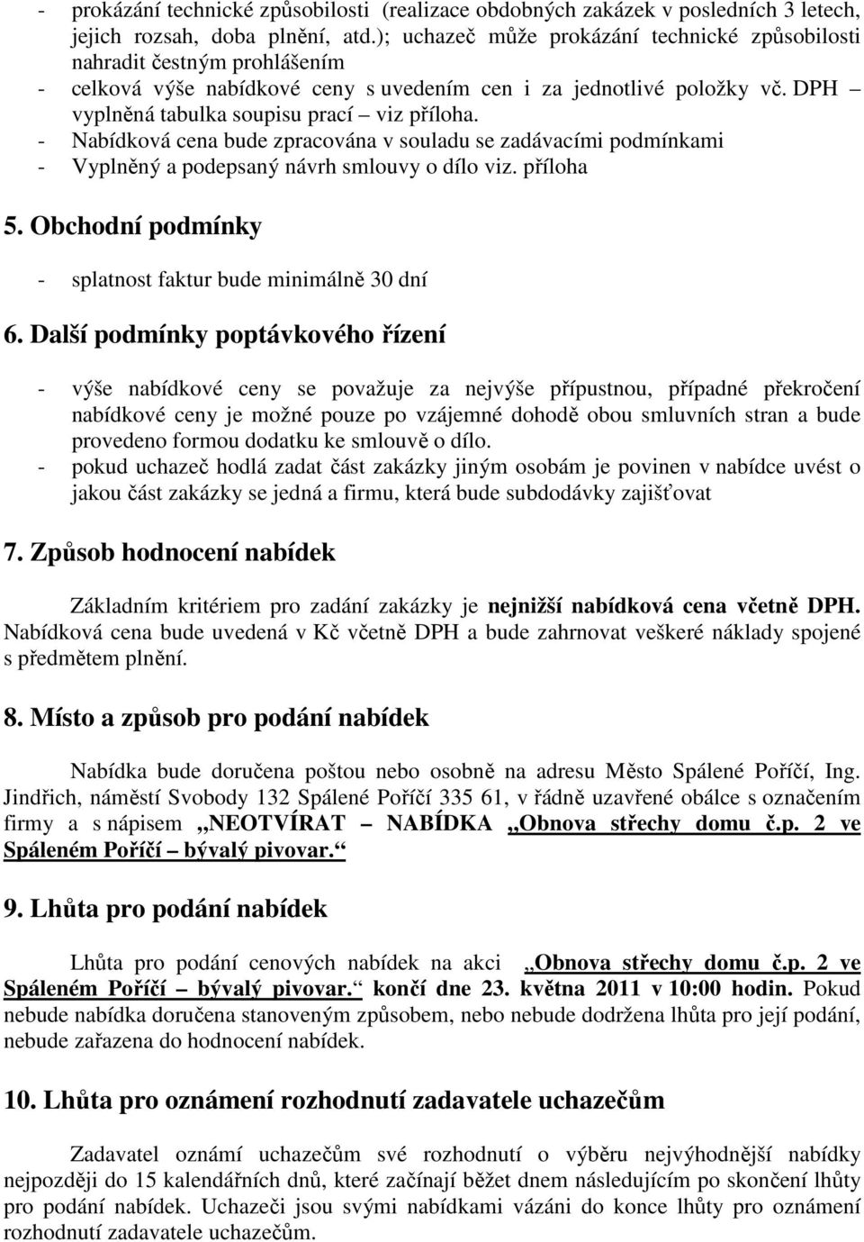 - Nabídková cena bude zpracována v souladu se zadávacími podmínkami - Vyplněný a podepsaný návrh smlouvy o dílo viz. příloha 5. Obchodní podmínky - splatnost faktur bude minimálně 30 dní 6.