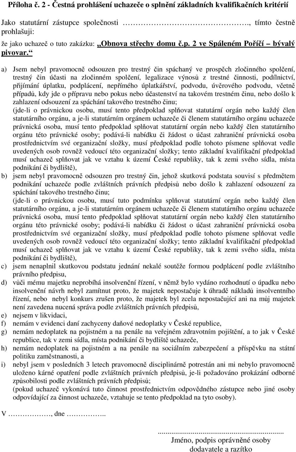 a) Jsem nebyl pravomocně odsouzen pro trestný čin spáchaný ve prospěch zločinného spolčení, trestný čin účasti na zločinném spolčení, legalizace výnosů z trestné činnosti, podílnictví, přijímání