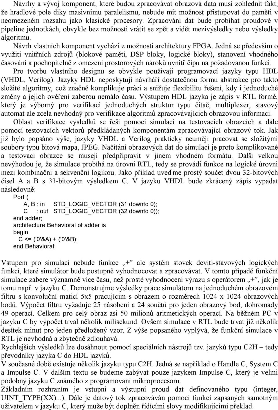 Návrh vlastních komponent vychází z možností architektury FPGA.