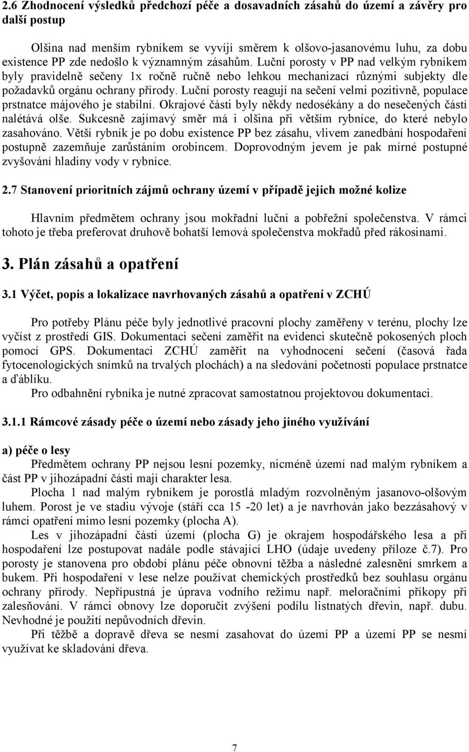 Luční porosty reagují na sečení velmi pozitivně, populace prstnatce májového je stabilní. Okrajové části byly někdy nedosékány a do nesečených částí nalétává olše.