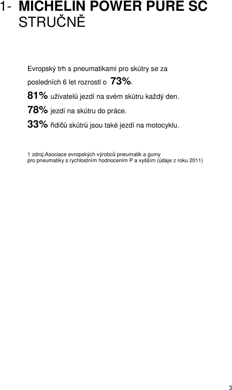 78% jezdí na skútru do práce. 33% řidičů skútrů jsou také jezdí na motocyklu.