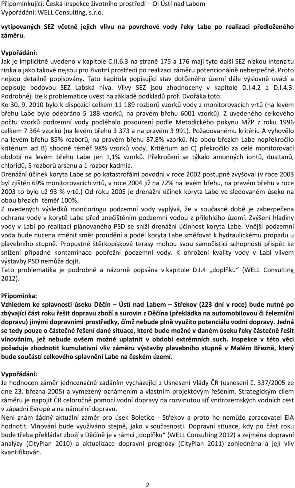 Tato kapitola popisující stav dotčeného území dále výslovně uvádí a popisuje bodovou SEZ Labská niva. Vlivy SEZ jsou zhodnoceny v kapitole D.I.4.2 a D.I.4.3.