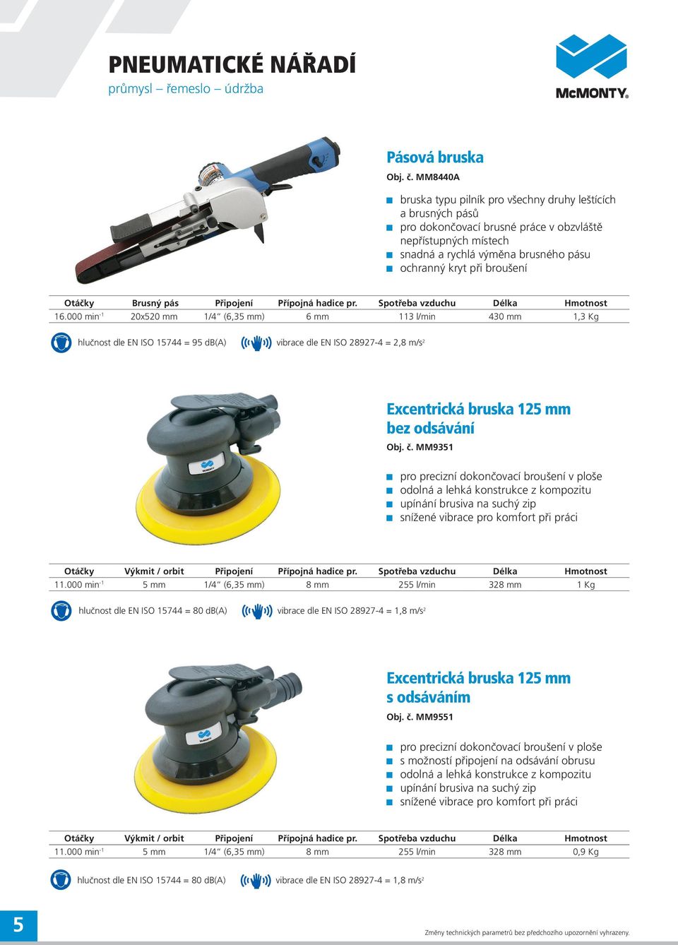 Otáčky Brusný pás Připojení Přípojná hadice pr. Spotřeba vzduchu Délka Hmotnost 16.