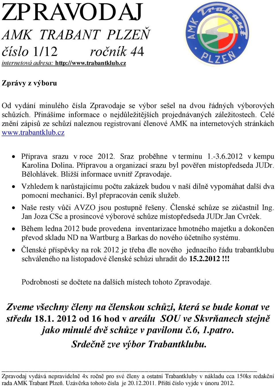 cz Příprava srazu v roce 2012. Sraz proběhne v termínu 1.-3.6.2012 v kempu Karolina Dolina. Přípravou a organizací srazu byl pověřen místopředseda JUDr. Bělohlávek. Bližší informace uvnitř Zpravodaje.