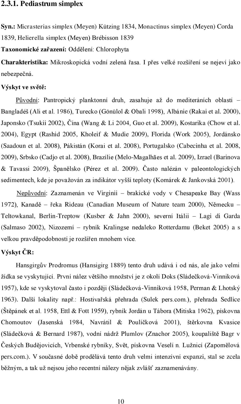 Mikroskopická vodní zelená řasa. I přes velké rozšíření se nejeví jako nebezpečná. Výskyt ve světě: Původní: Pantropický planktonní druh, zasahuje aţ do mediteráních oblastí Bangladéš (Ali et al.