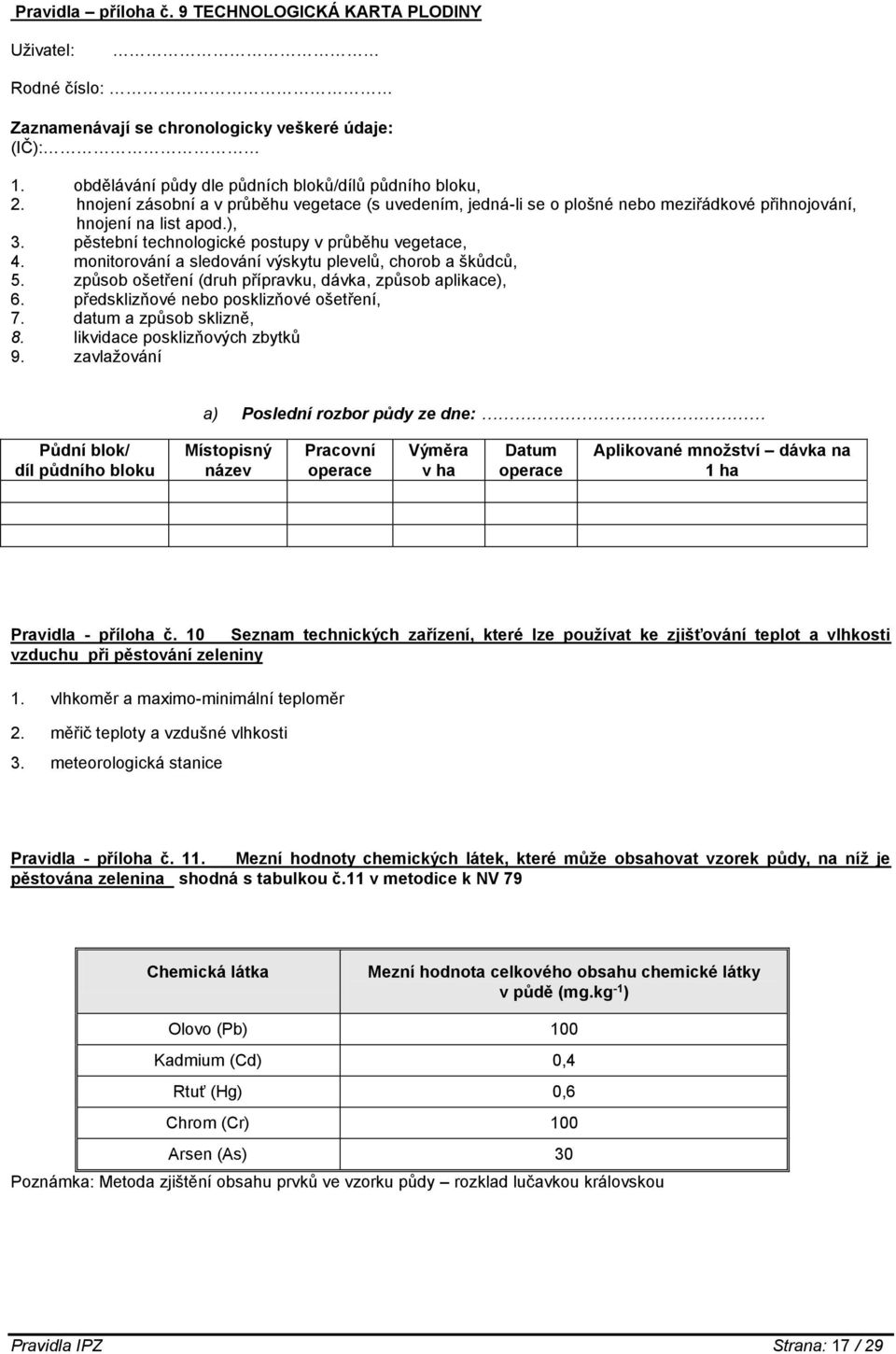 monitorování a sledování výskytu plevelů, chorob a škůdců, 5. způsob ošetření (druh přípravku, dávka, způsob aplikace), 6. předsklizňové nebo posklizňové ošetření, 7. datum a způsob sklizně, 8.