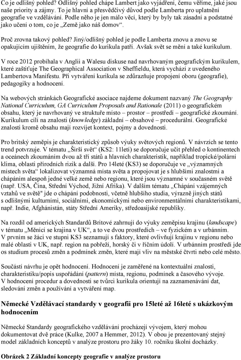 Jiný/odlišný pohled je podle Lamberta znovu a znovu se opakujícím ujištěním, že geografie do kurikula patří. Avšak svět se mění a také kurikulum.