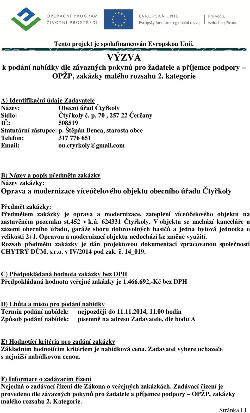 Št pán Benca, starosta obce Telefon: 317 776 651 B) Název a popis p edm tu zakázky Název zakázky: Oprava a modernizace víceú elového objektu obecního ú adu ty koly edm t zakázky: edm tem zakázky je