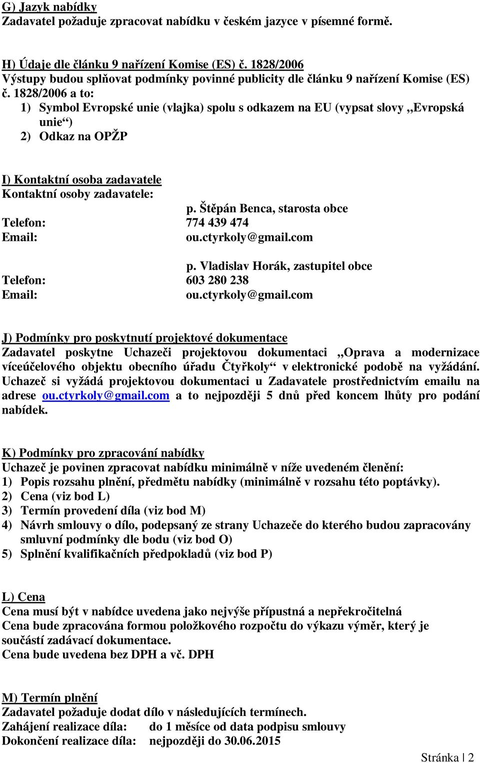 1828/2006 a to: 1) Symbol Evropské unie (vlajka) spolu s odkazem na EU (vypsat slovy Evropská unie ) 2) Odkaz na OPŽP I) Kontaktní osoba zadavatele Kontaktní osoby zadavatele: p.