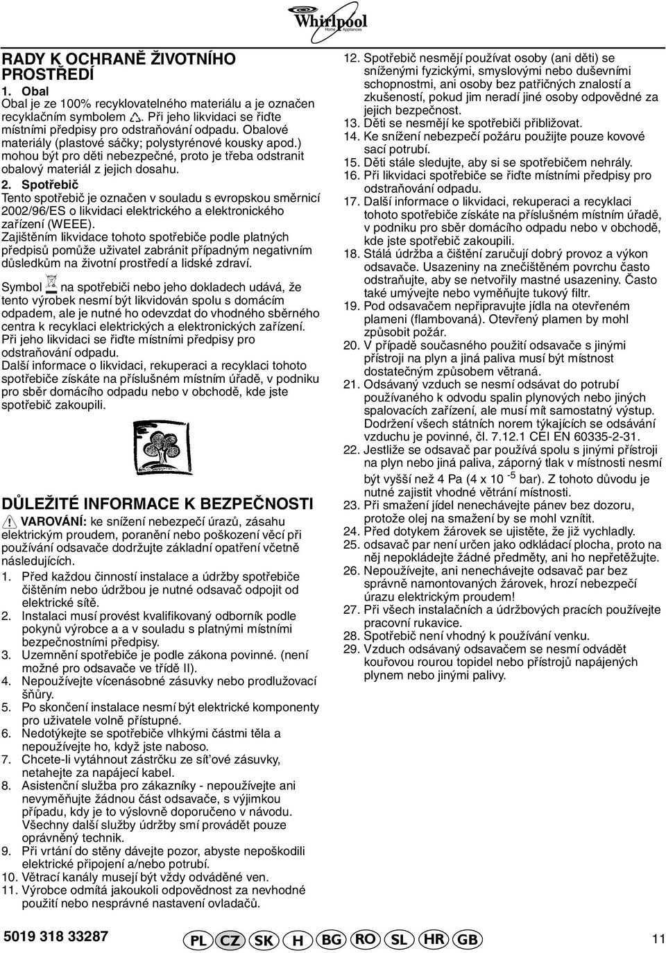 Spotřebič Tento spotřebič je označen v souladu s evropskou směrnicí 2002/96/ES o likvidaci elektrického a elektronického zařízení (WEEE).