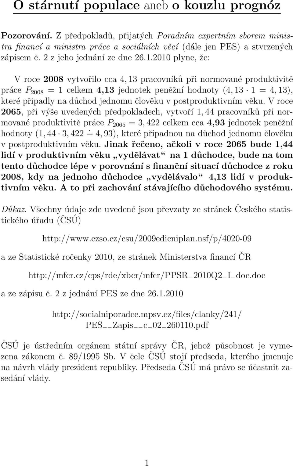 2010 plyne, že: V roce 2008 vytvořilo cca 4, 13 pracovníků při normované produktivitě práce P 2008 = 1 celkem 4,13 jednotek peněžní hodnoty (4, 13 1 = 4, 13), které připadly na důchod jednomu člověku