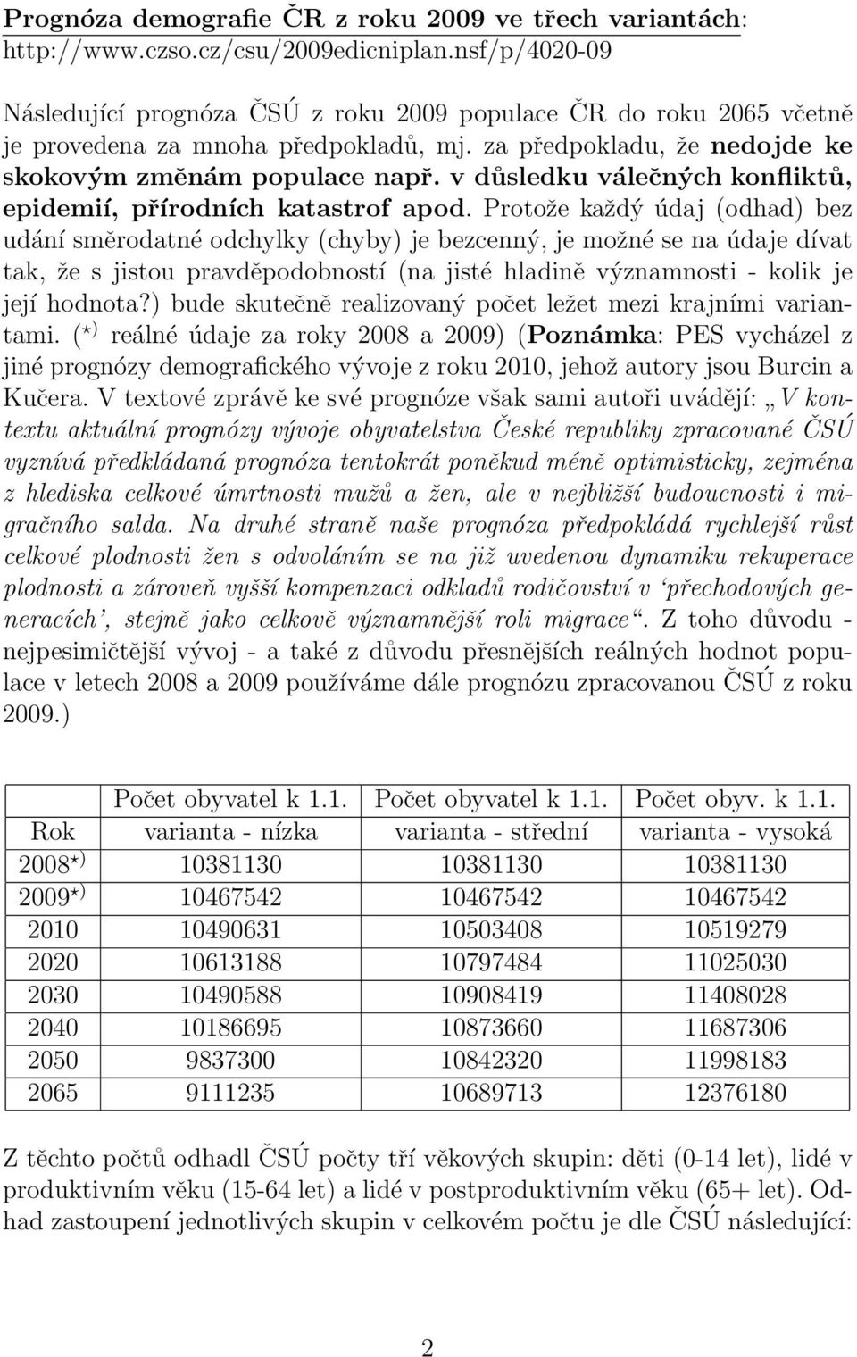 v důsledku válečných konfliktů, epidemií, přírodních katastrof apod.