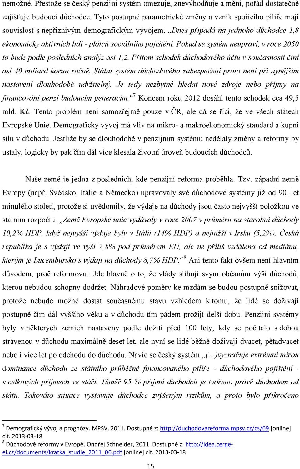 Dnes připadá na jednoho důchodce 1,8 ekonomicky aktivních lidí - plátců sociálního pojištění. Pokud se systém neupraví, v roce 2050 to bude podle posledních analýz asi 1,2.