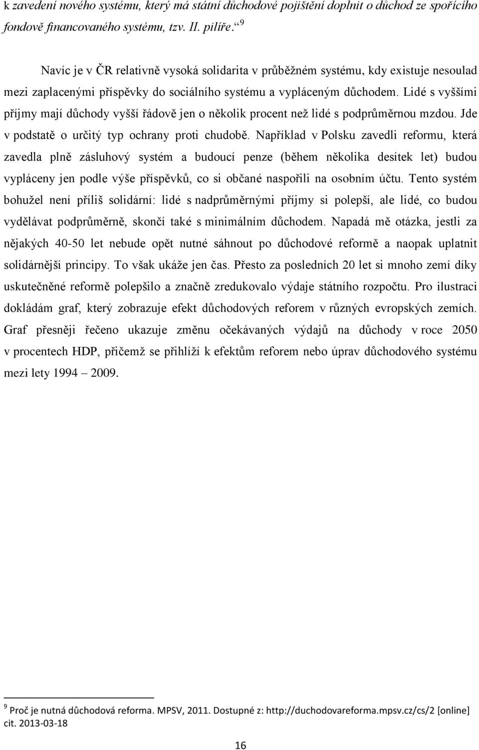 Lidé s vyššími příjmy mají důchody vyšší řádově jen o několik procent než lidé s podprůměrnou mzdou. Jde v podstatě o určitý typ ochrany proti chudobě.