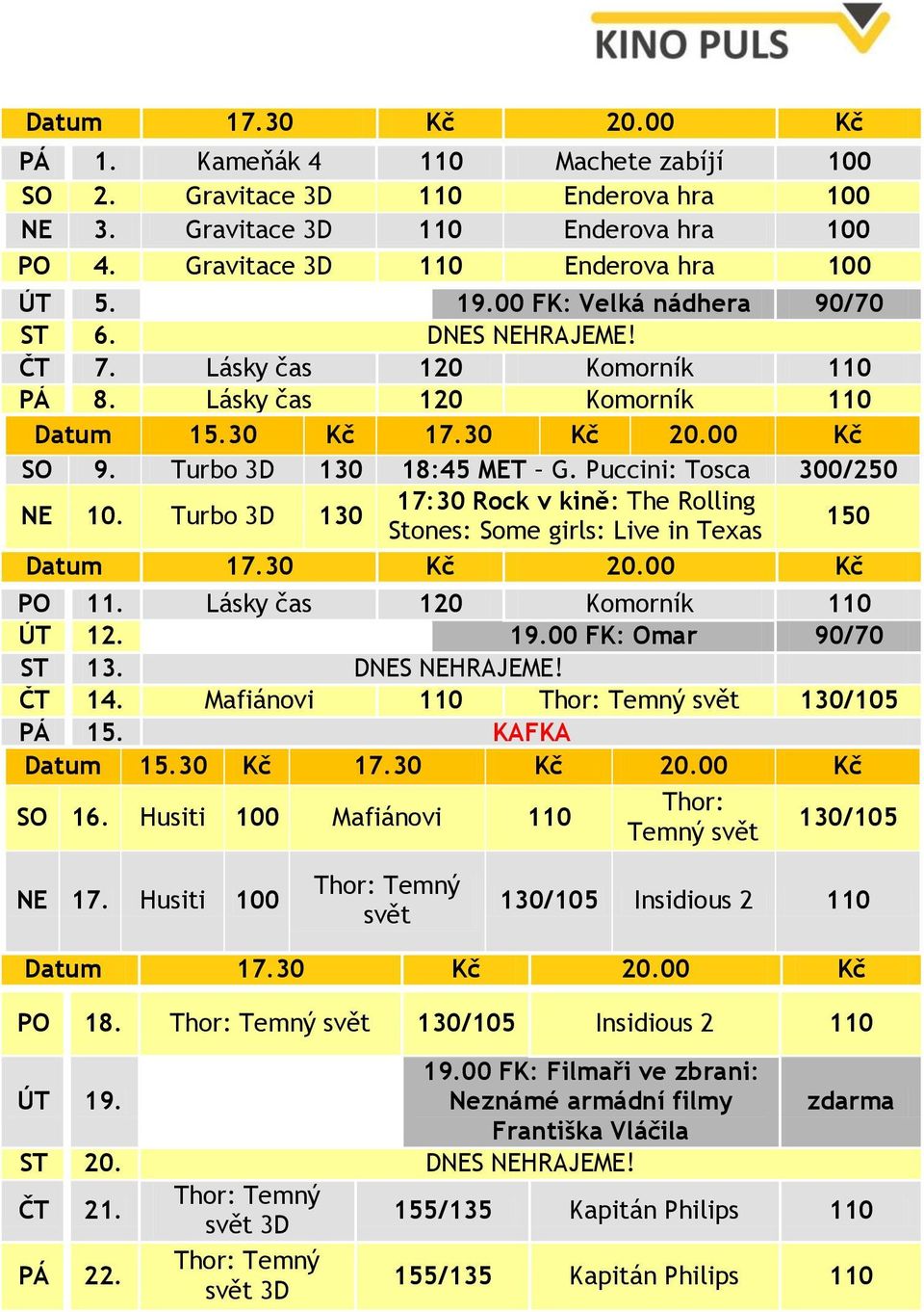 Puccini: Tosca 300/250 NE 10. Turbo 3D 130 17:30 Rock v kině: The Rolling Stones: Some girls: Live in Texas 150 Datum 17.30 Kč 20.00 Kč PO 11. Lásky čas 120 Komorník 110 ÚT 12. 19.