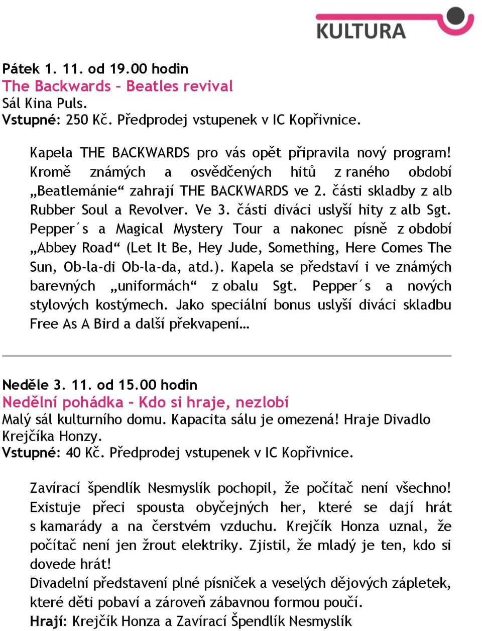 Pepper s a Magical Mystery Tour a nakonec písně z období Abbey Road (Let It Be, Hey Jude, Something, Here Comes The Sun, Ob-la-di Ob-la-da, atd.).