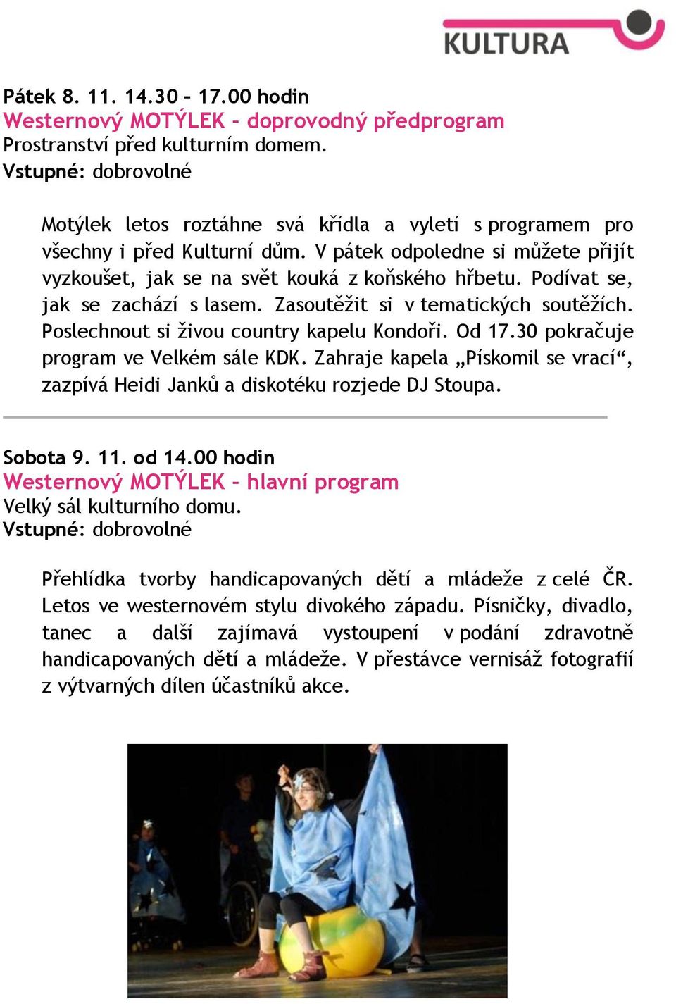 Podívat se, jak se zachází s lasem. Zasoutěžit si v tematických soutěžích. Poslechnout si živou country kapelu Kondoři. Od 17.30 pokračuje program ve Velkém sále KDK.