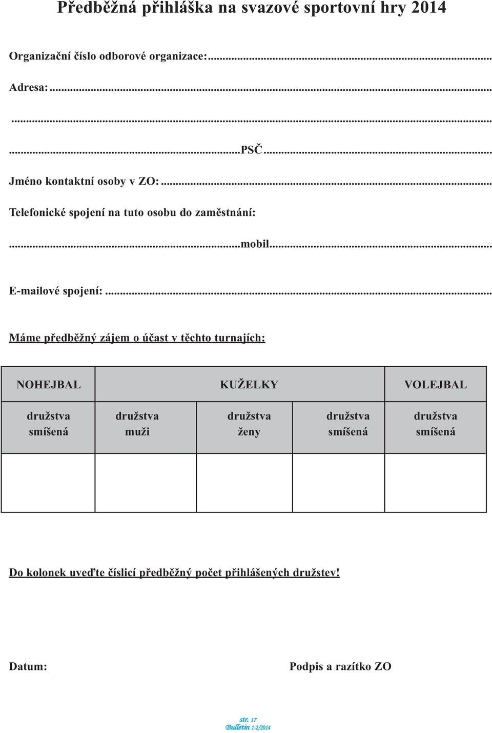 .. Máme předběžný zájem o účast v těchto turnajích: NOHEJBAL KUŽELKY VOLEJBAL družstva družstva družstva družstva