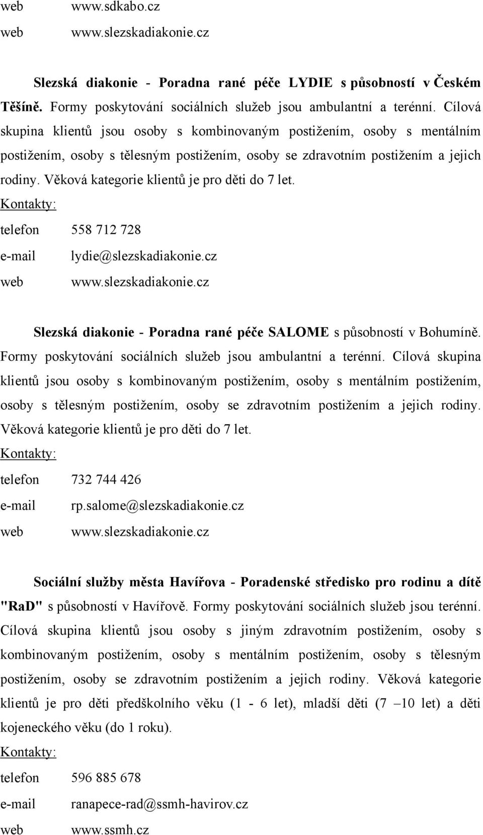 Věková kategorie klientů je pro děti do 7 let. telefon 558 712 728 e-mail lydie@slezskadiakonie.cz web www.slezskadiakonie.cz Slezská diakonie - Poradna rané péče SALOME s působností v Bohumíně.