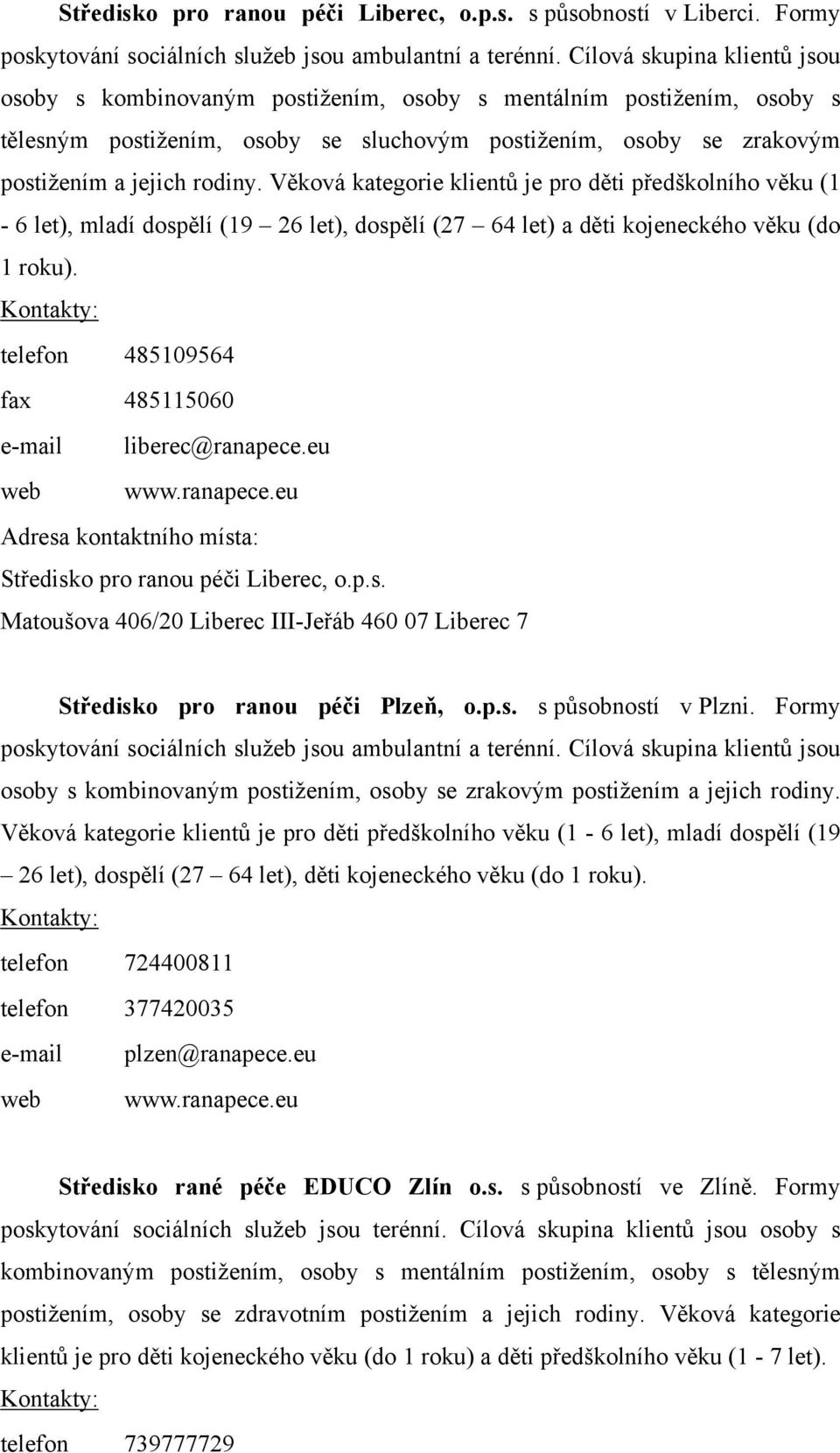 Věková kategorie klientů je pro děti předškolního věku (1-6 let), mladí dospělí (19 26 let), dospělí (27 64 let) a děti kojeneckého věku (do 1 roku).