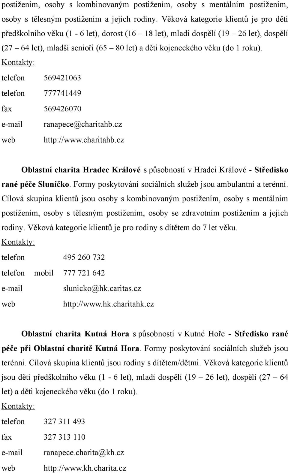 telefon 569421063 telefon 777741449 fax 569426070 e-mail ranapece@charitahb.cz web http://www.charitahb.cz Oblastní charita Hradec Králové s působností v Hradci Králové - Středisko rané péče Sluníčko.