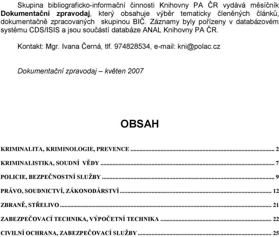 974828534, e-mail: kni@polac.cz Dokumentační zpravodaj květen 2007 OBSAH KRIMINALITA, KRIMINOLOGIE, PREVENCE... 2 KRIMINALISTIKA, SOUDNÍ VĚDY.