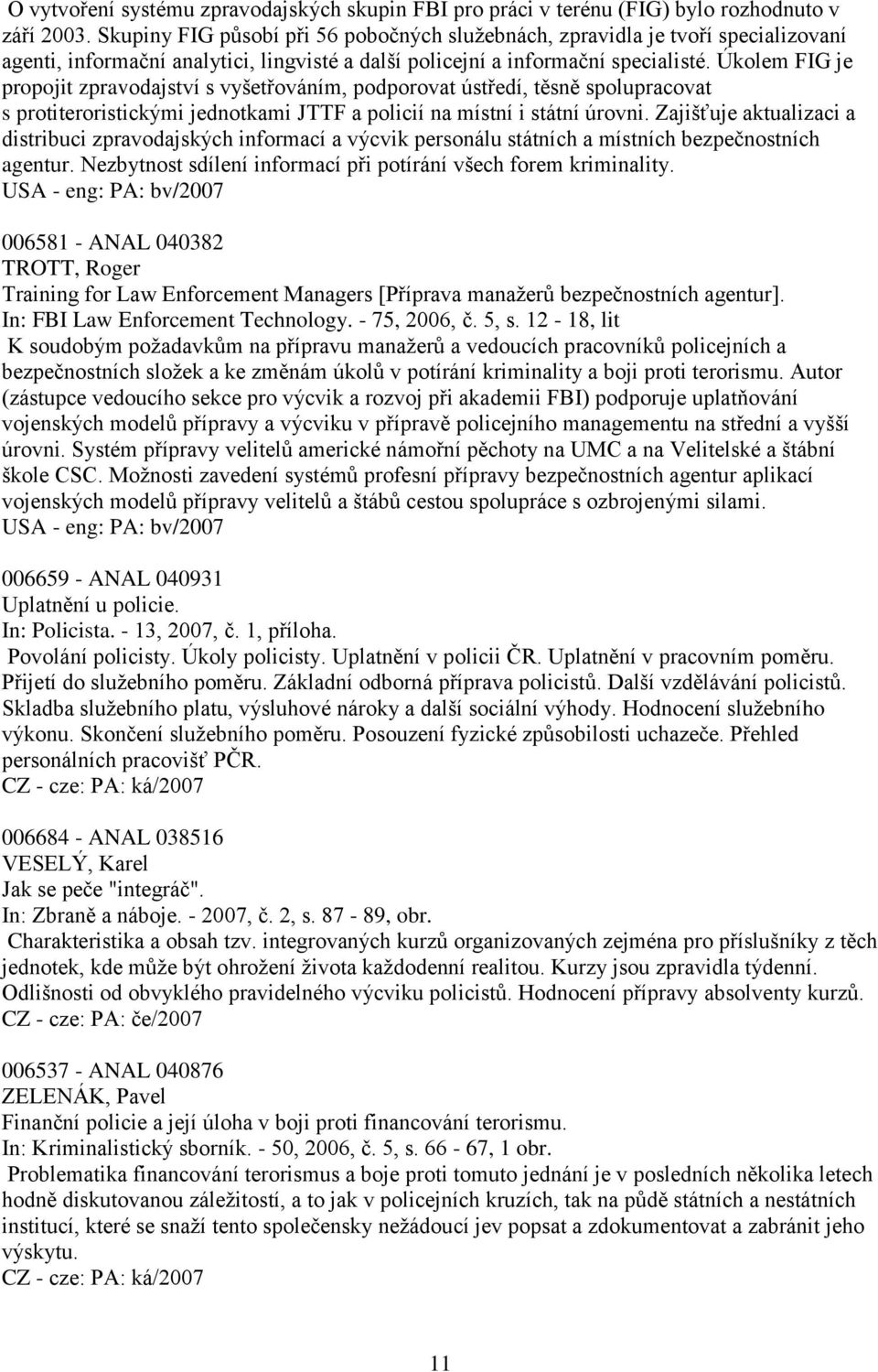 Úkolem FIG je propojit zpravodajství s vyšetřováním, podporovat ústředí, těsně spolupracovat s protiteroristickými jednotkami JTTF a policií na místní i státní úrovni.