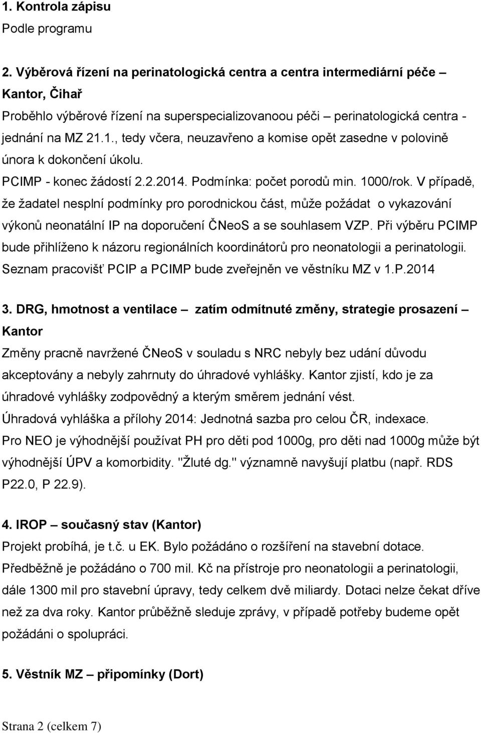 1., tedy včera, neuzavřeno a komise opět zasedne v polovině února k dokončení úkolu. PCIMP - konec žádostí 2.2.2014. Podmínka: počet porodů min. 1000/rok.