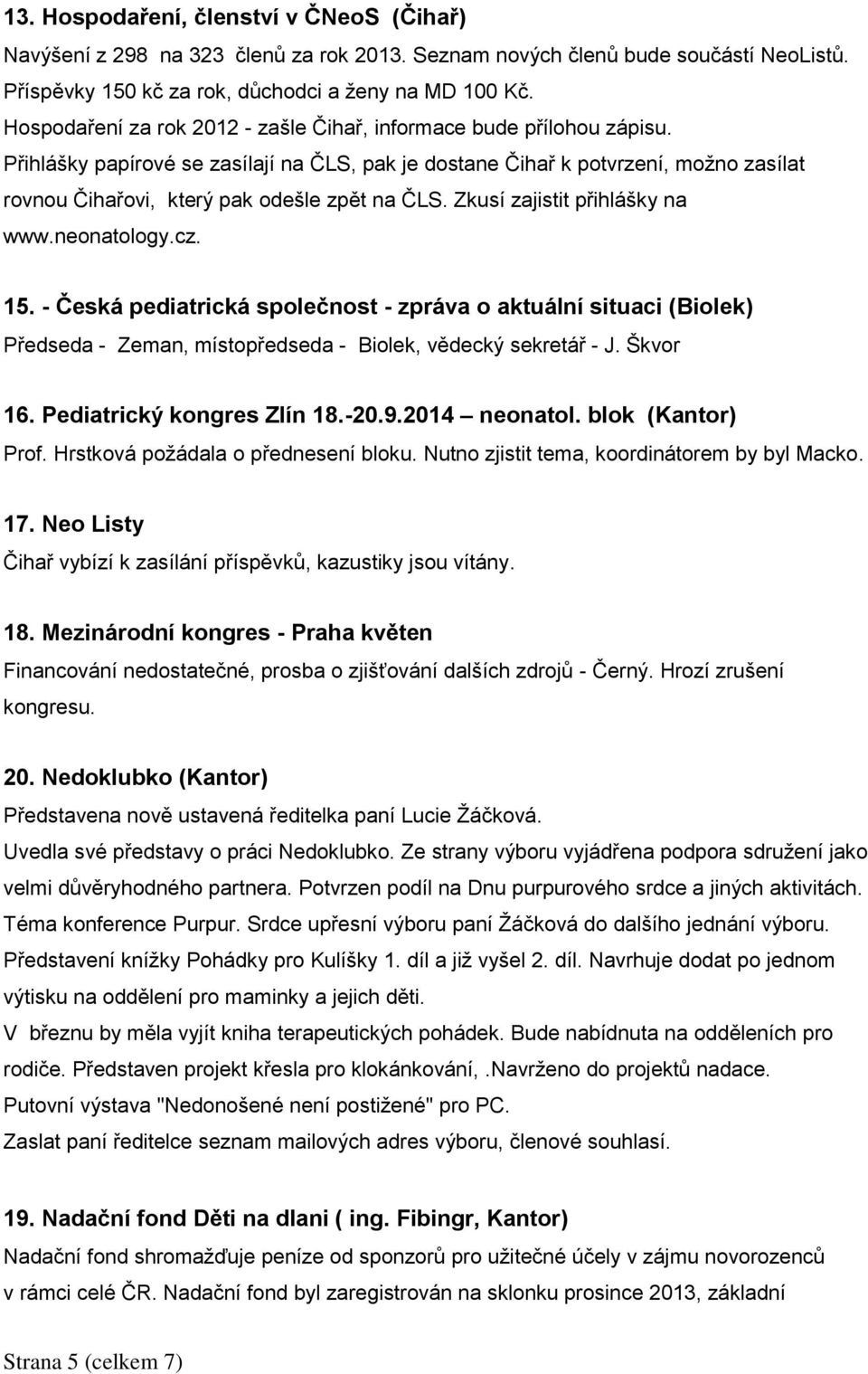 Přihlášky papírové se zasílají na ČLS, pak je dostane Čihař k potvrzení, možno zasílat rovnou Čihařovi, který pak odešle zpět na ČLS. Zkusí zajistit přihlášky na www.neonatology.cz. 15.