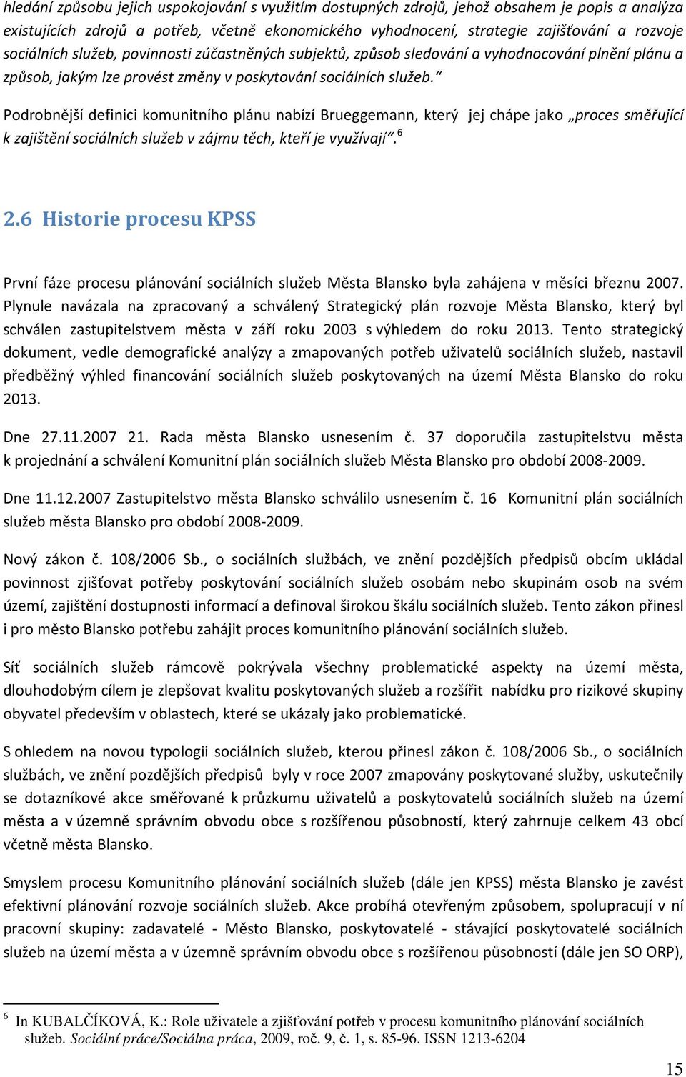 Podrobnější definici komunitního plánu nabízí Brueggemann, který jej chápe jako proces směřující k zajištění sociálních služeb v zájmu těch, kteří je využívají. 6 2.