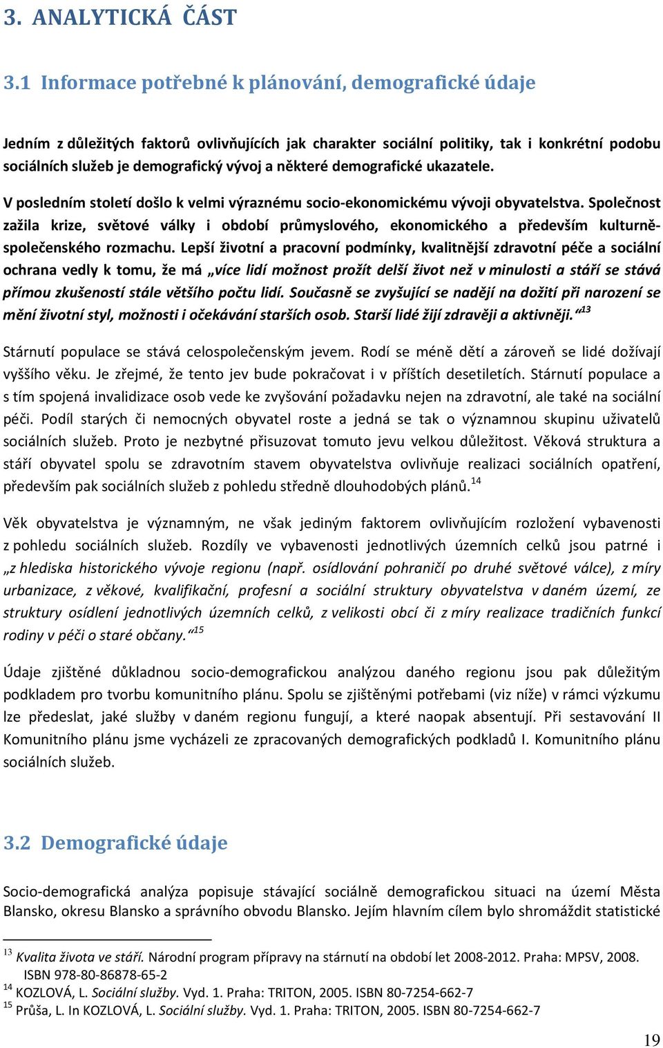 některé demografické ukazatele. V posledním století došlo k velmi výraznému socio-ekonomickému vývoji obyvatelstva.