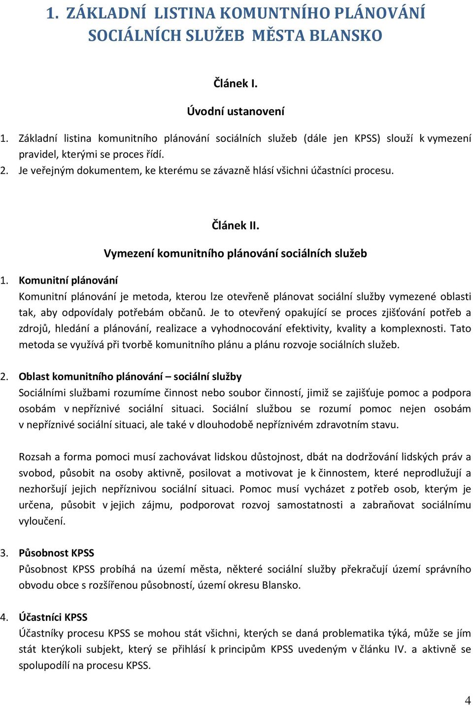 Je veřejným dokumentem, ke kterému se závazně hlásí všichni účastníci procesu. Článek II. Vymezení komunitního plánování sociálních služeb 1.