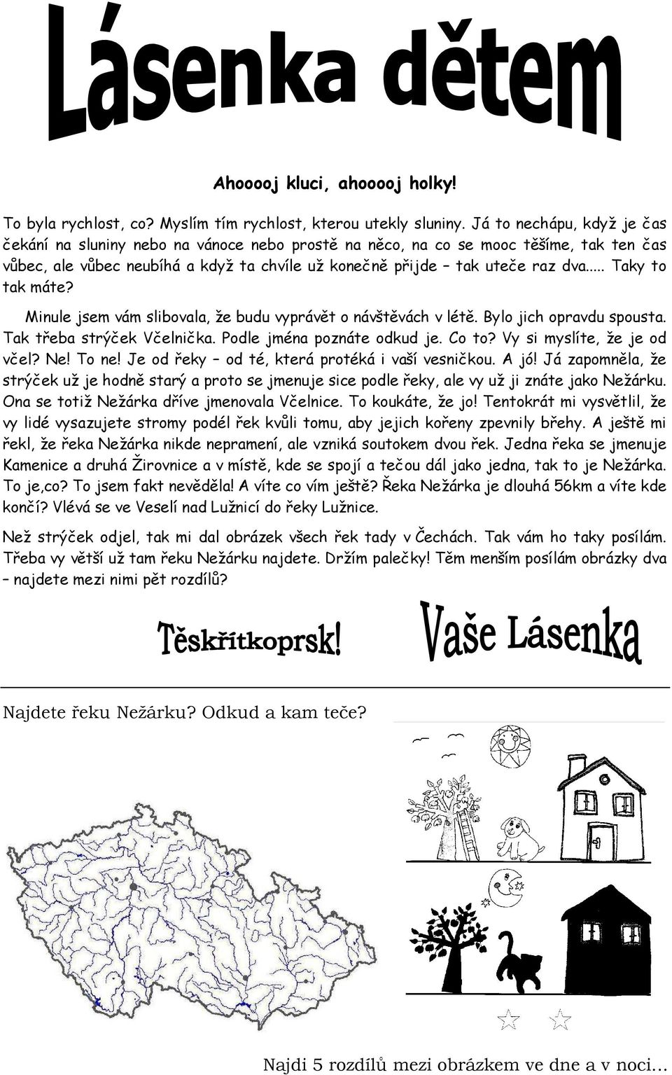 .. Taky to tak máte? Minule jsem vám slibovala, že budu vyprávět o návštěvách v létě. Bylo jich opravdu spousta. Tak třeba strýček Včelnička. Podle jména poznáte odkud je. Co to?