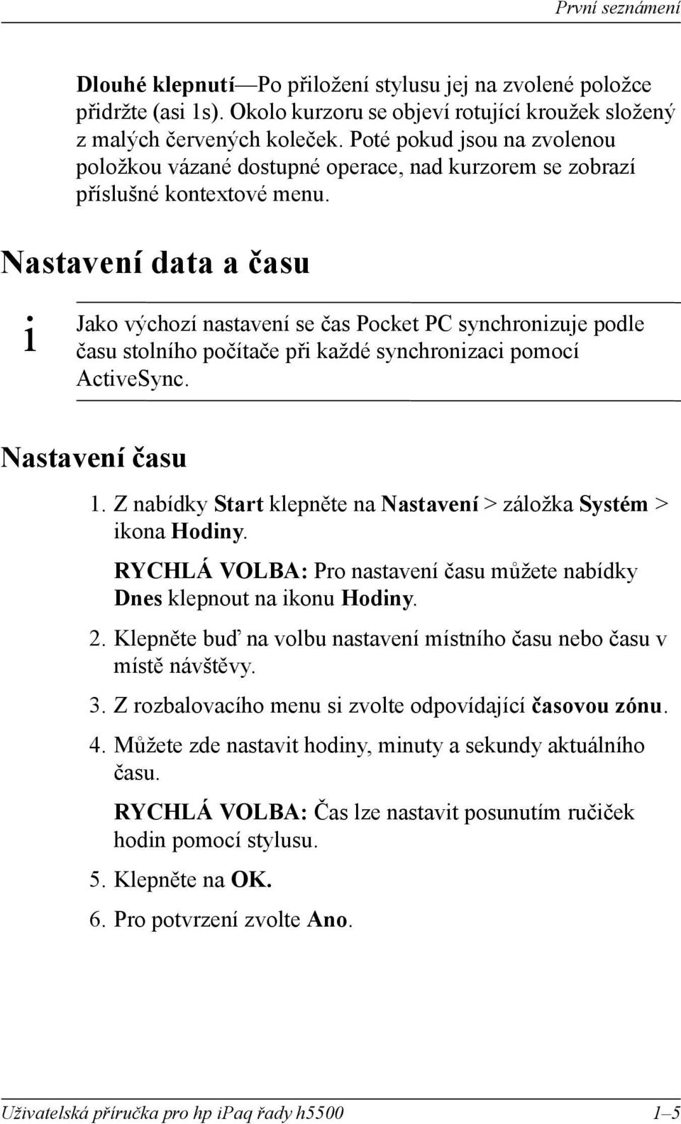 Nastavení data a času Jako výchozí nastavení se čas Pocket PC synchronzuje podle času stolního počítače př každé synchronzac pomocí ActveSync. Nastavení času 1.