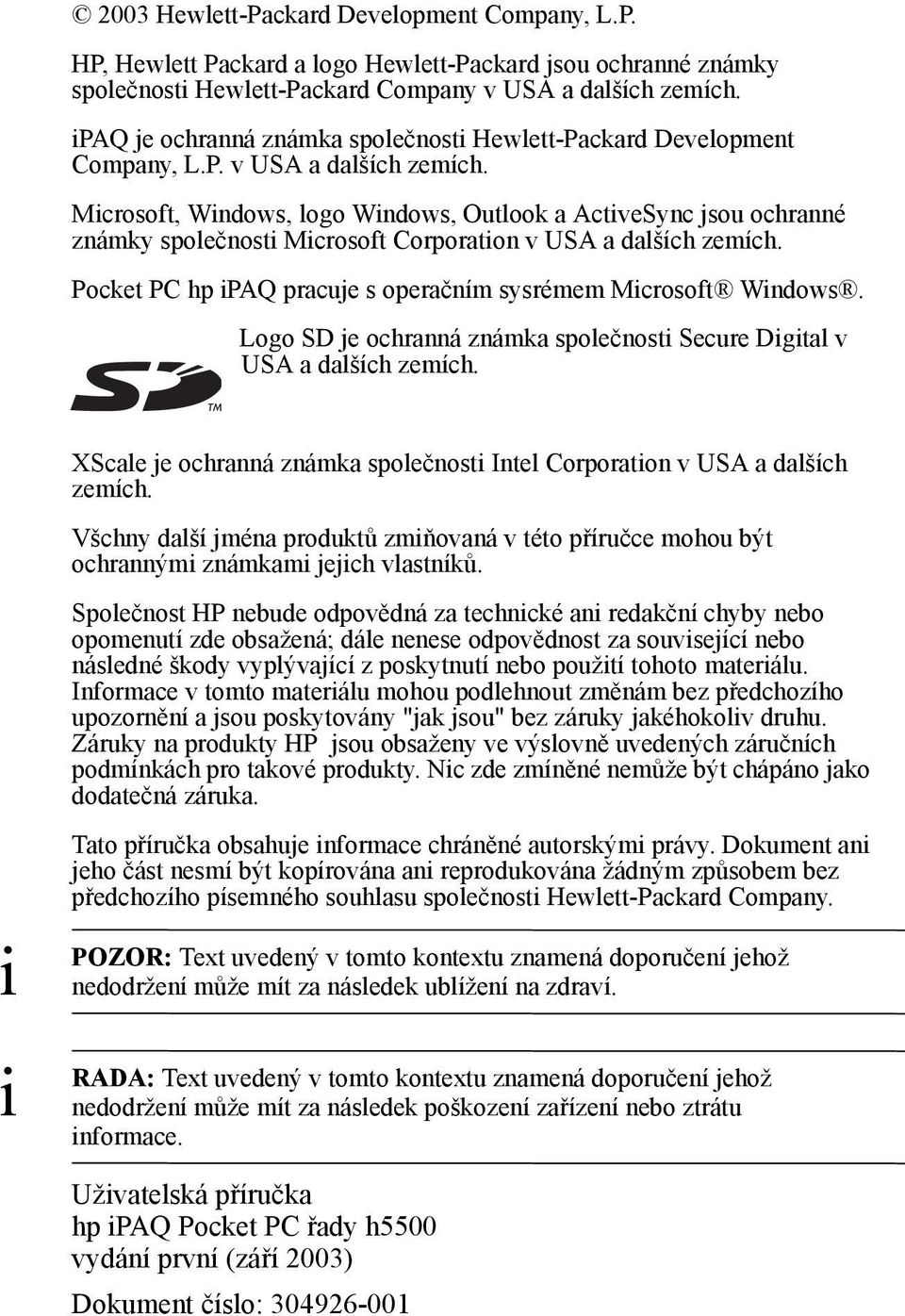 Mcrosoft, Wndows, logo Wndows, Outlook a ActveSync jsou ochranné známky společnost Mcrosoft Corporaton v USA a dalších zemích. Pocket PC hp PAQ pracuje s operačním sysrémem Mcrosoft Wndows.