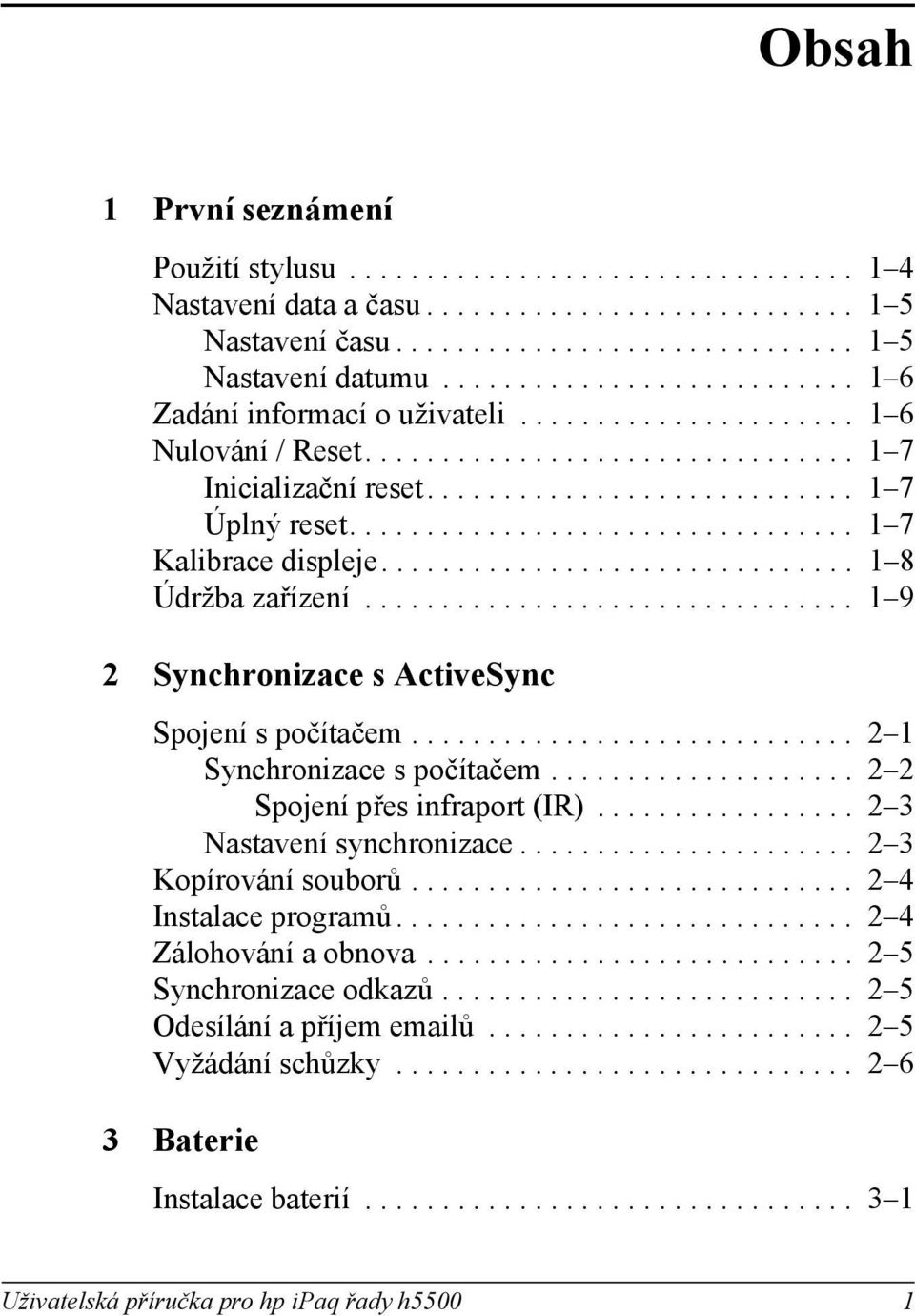 ................................ 1 7 Kalbrace dspleje............................... 1 8 Údržba zařízení................................ 1 9 2 Synchronzace s ActveSync Spojení s počítačem.