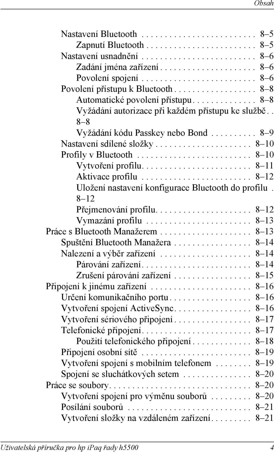 . 8 8 Vyžádání kódu Passkey nebo Bond.......... 8 9 Nastavení sdílené složky..................... 8 10 Profly v Bluetooth......................... 8 10 Vytvoření proflu........................ 8 11 Aktvace proflu.