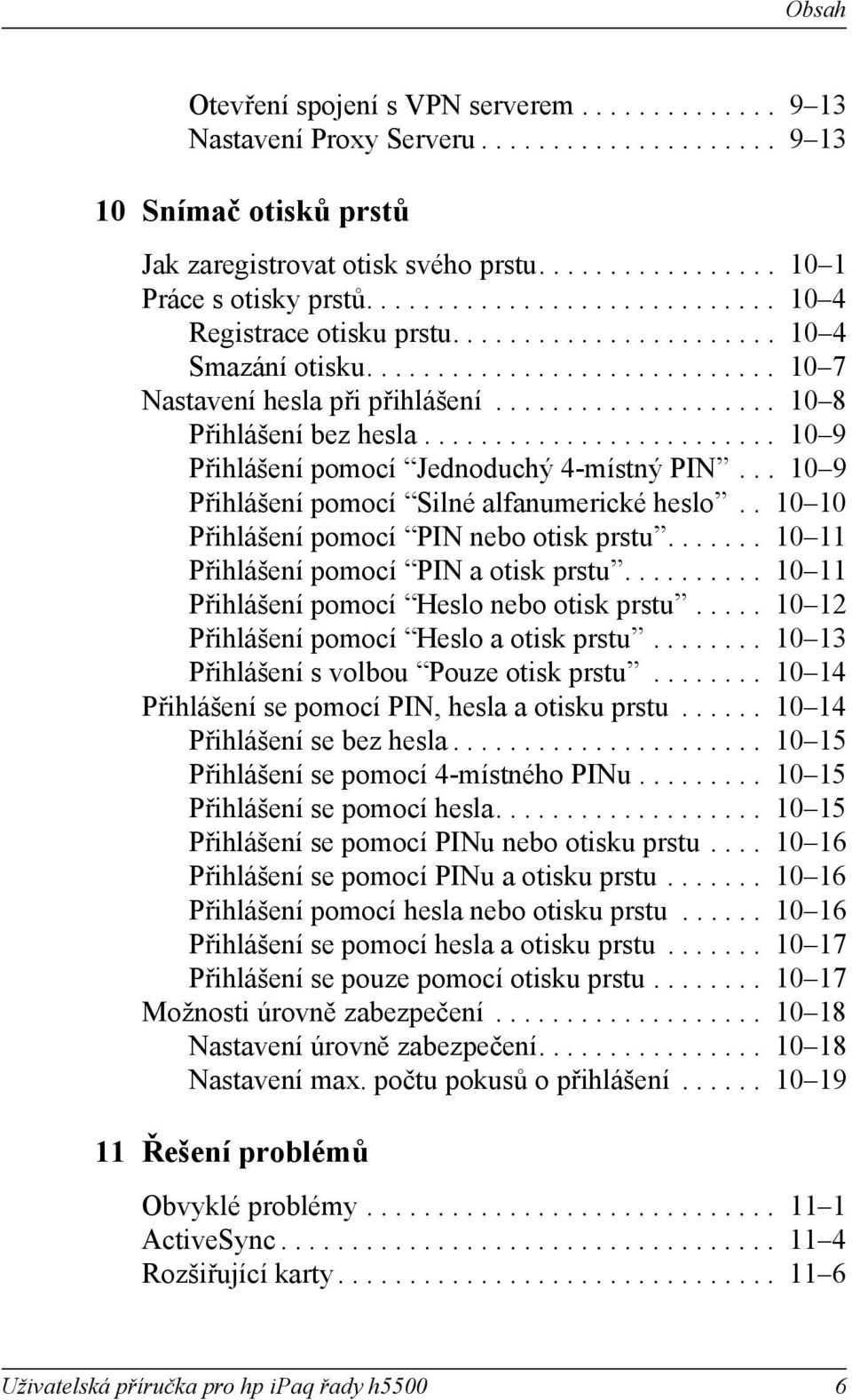 ........................ 10 9 Přhlášení pomocí Jednoduchý 4-místný PIN... 10 9 Přhlášení pomocí Slné alfanumercké heslo.. 10 10 Přhlášení pomocí PIN nebo otsk prstu.