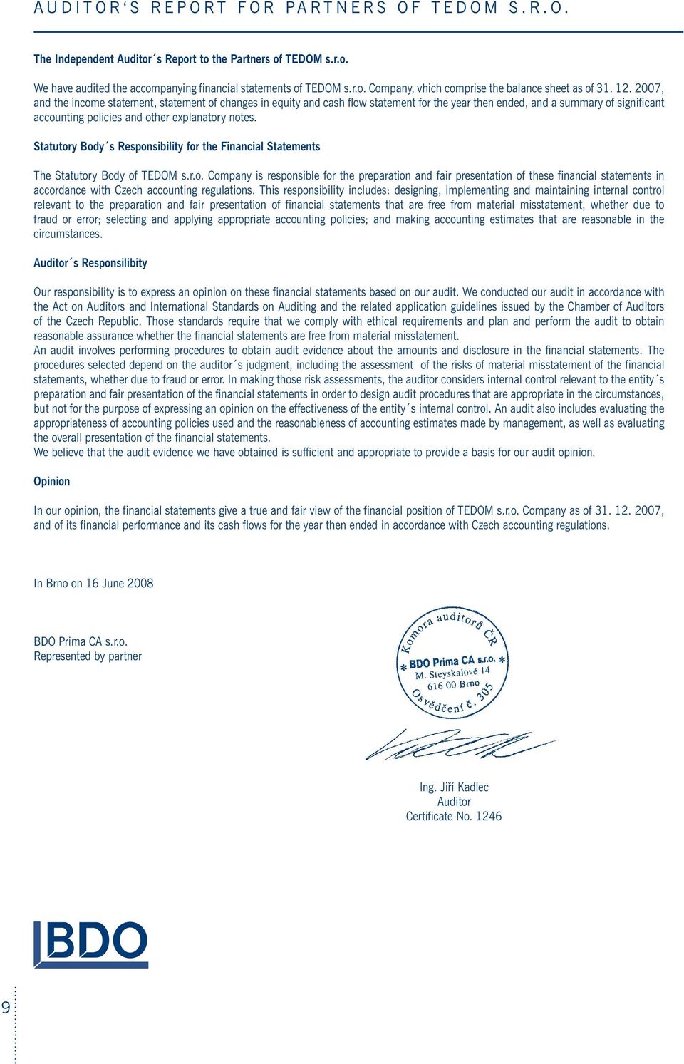 Statutory Body s Responsibility for the Financial Statements The Statutory Body of TEDOM s.r.o. Company is responsible for the preparation and fair presentation of these financial statements in accordance with Czech accounting regulations.