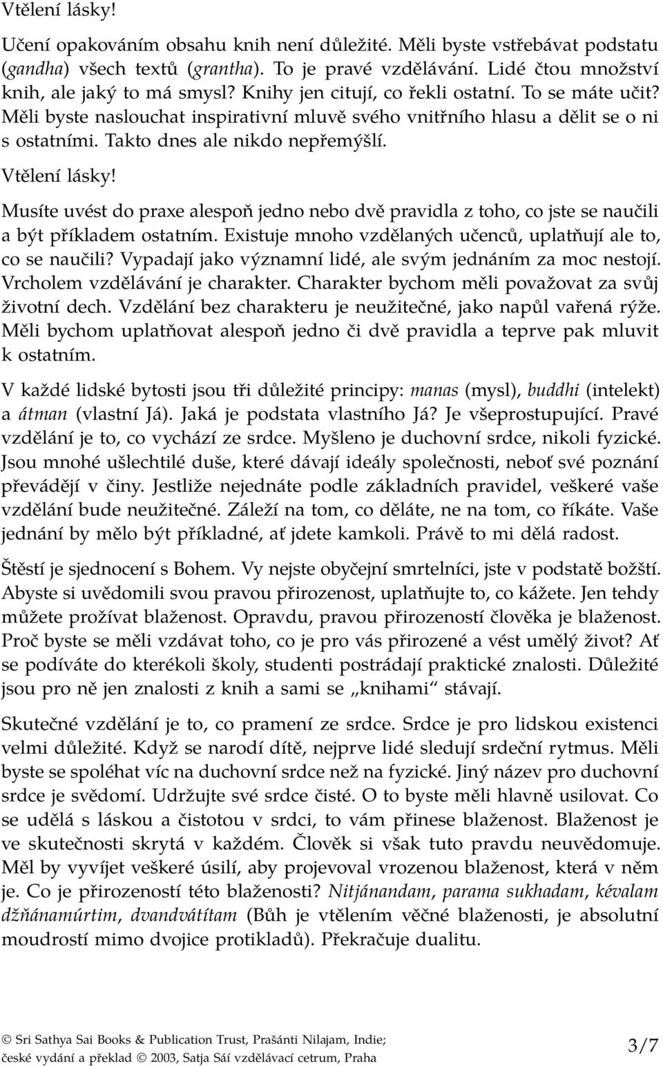 Musíte uvést do praxe alespoň jedno nebo dvě pravidla z toho, co jste se naučili a být příkladem ostatním. Existuje mnoho vzdělaných učenců, uplatňují ale to, co se naučili?