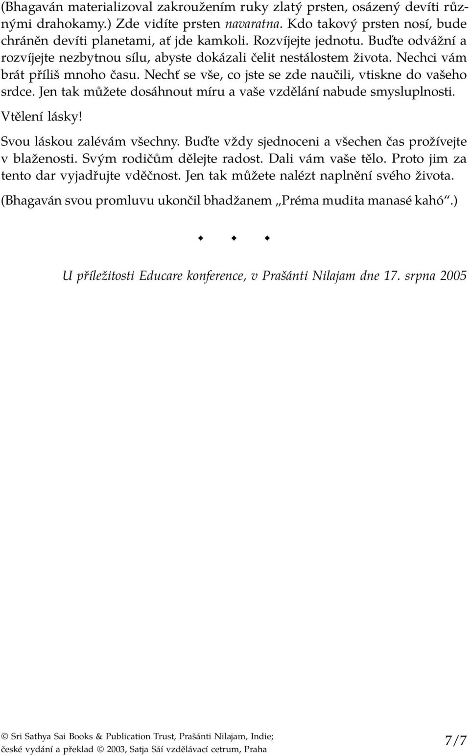 Nechť se vše, co jste se zde naučili, vtiskne do vašeho srdce. Jen tak můžete dosáhnout míru a vaše vzdělání nabude smysluplnosti. Svou láskou zalévám všechny.