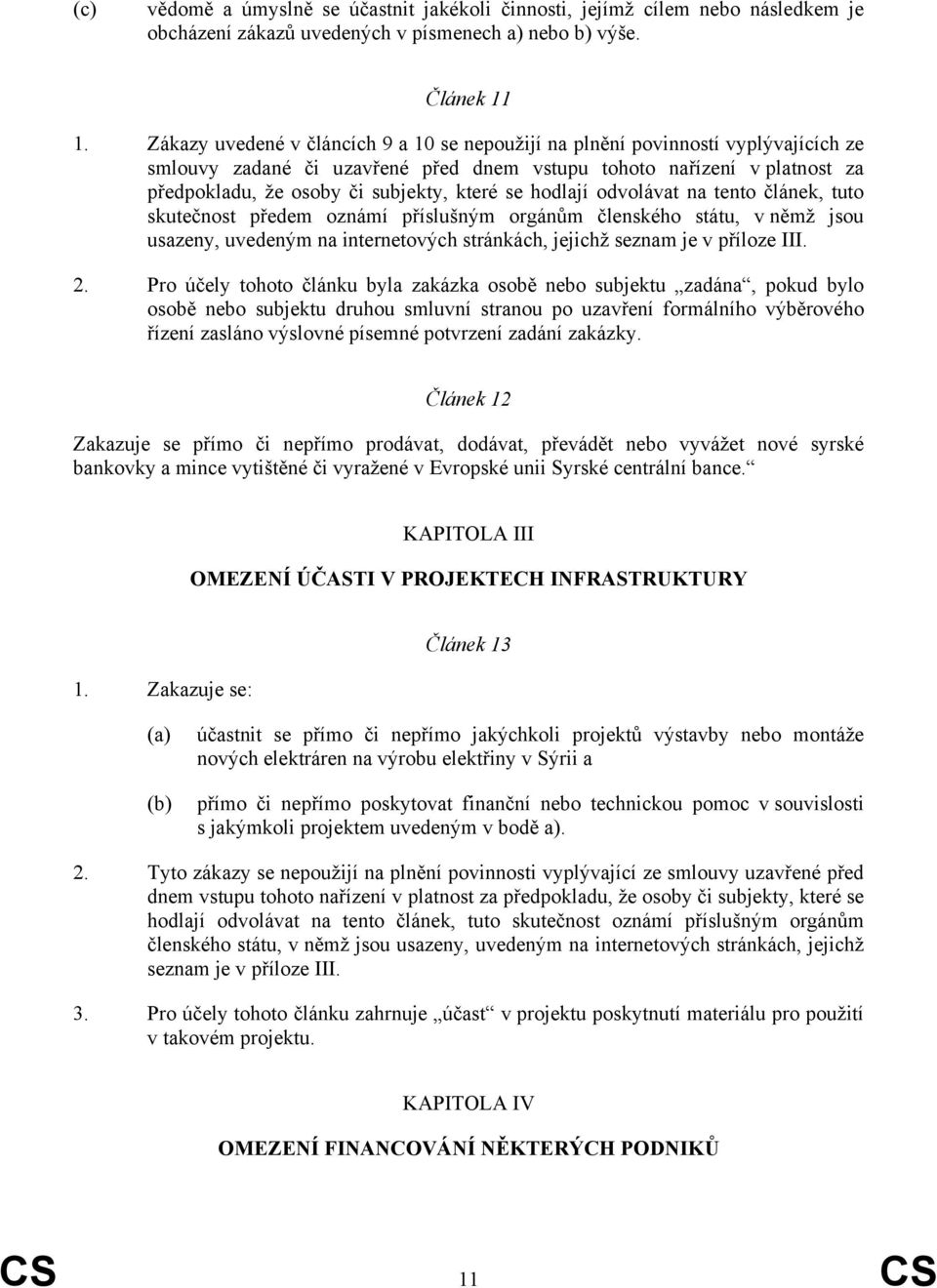 se hodlají odvolávat na tento článek, tuto skutečnost předem oznámí příslušným orgánům členského státu, v němž jsou usazeny, uvedeným na internetových stránkách, jejichž seznam je v příloze III. 2.