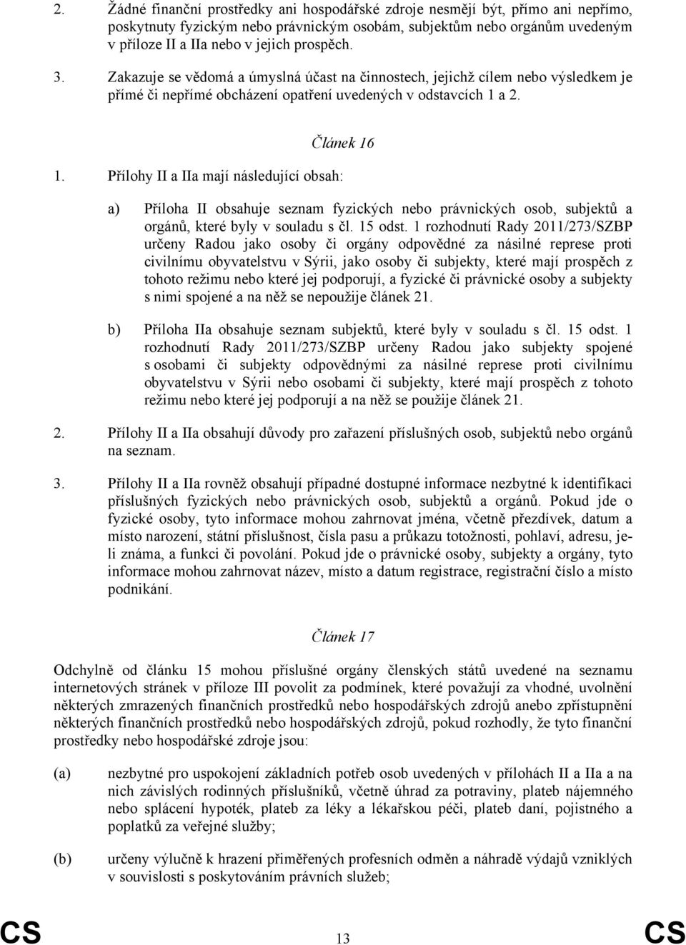 Přílohy II a IIa mají následující obsah: a) Příloha II obsahuje seznam fyzických nebo právnických osob, subjektů a orgánů, které byly v souladu s čl. 15 odst.