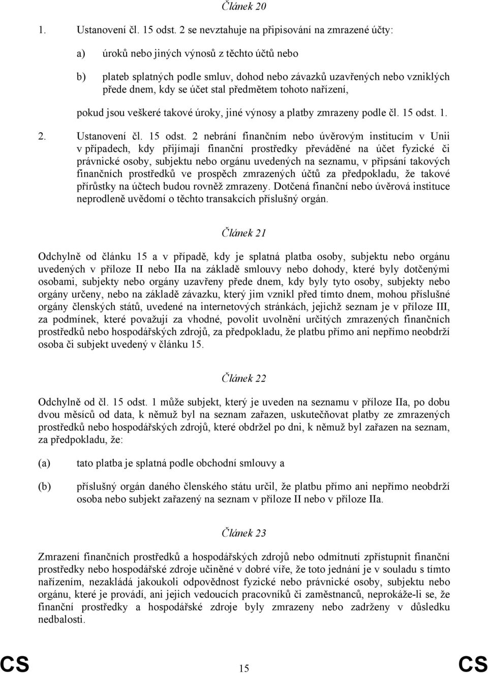 stal předmětem tohoto nařízení, pokud jsou veškeré takové úroky, jiné výnosy a platby zmrazeny podle čl. 15 odst.