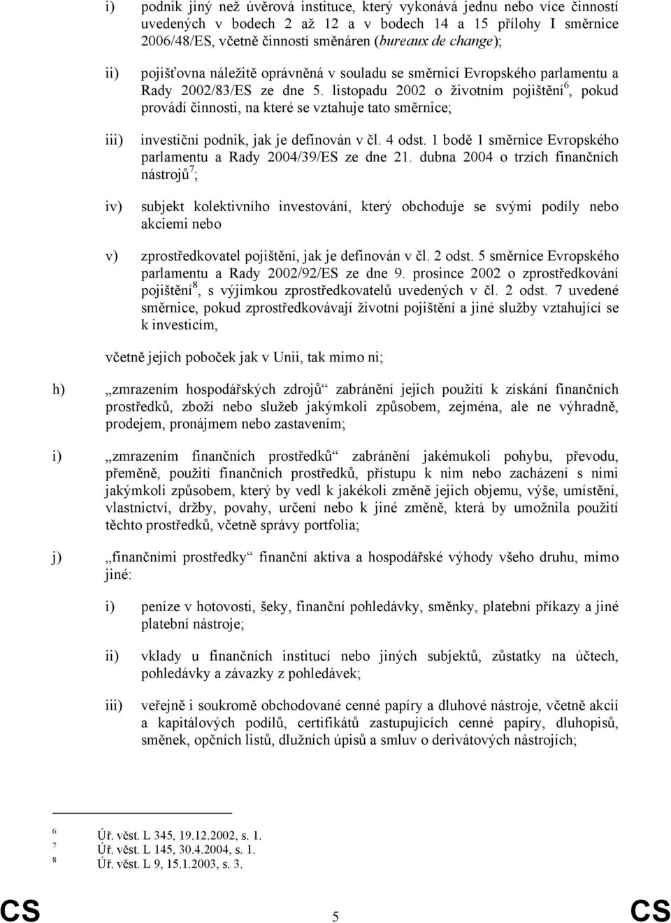 listopadu 2002 o životním pojištění 6, pokud provádí činnosti, na které se vztahuje tato směrnice; investiční podnik, jak je definován v čl. 4 odst.