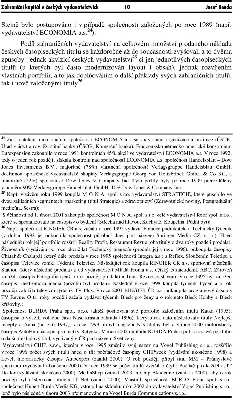 vydavatelství 25 či jen jednotlivých časopiseckých titulů (u kterých byl často modernizován layout i obsah), jednak rozvíjením vlastních portfolií, a to jak doplňováním o další překlady svých