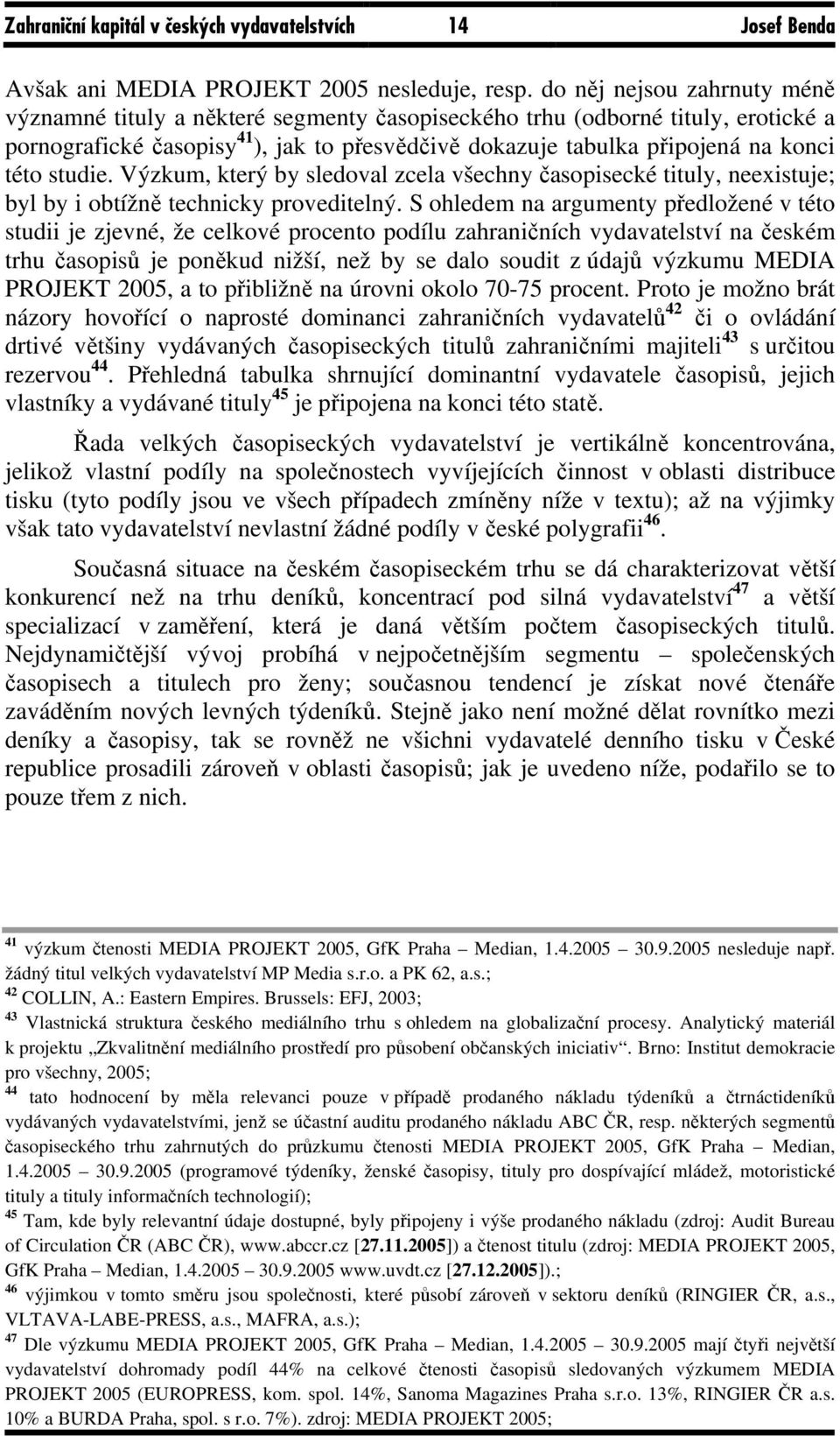 studie. Výzkum, který by sledoval zcela všechny časopisecké tituly, neexistuje; byl by i obtížně technicky proveditelný.